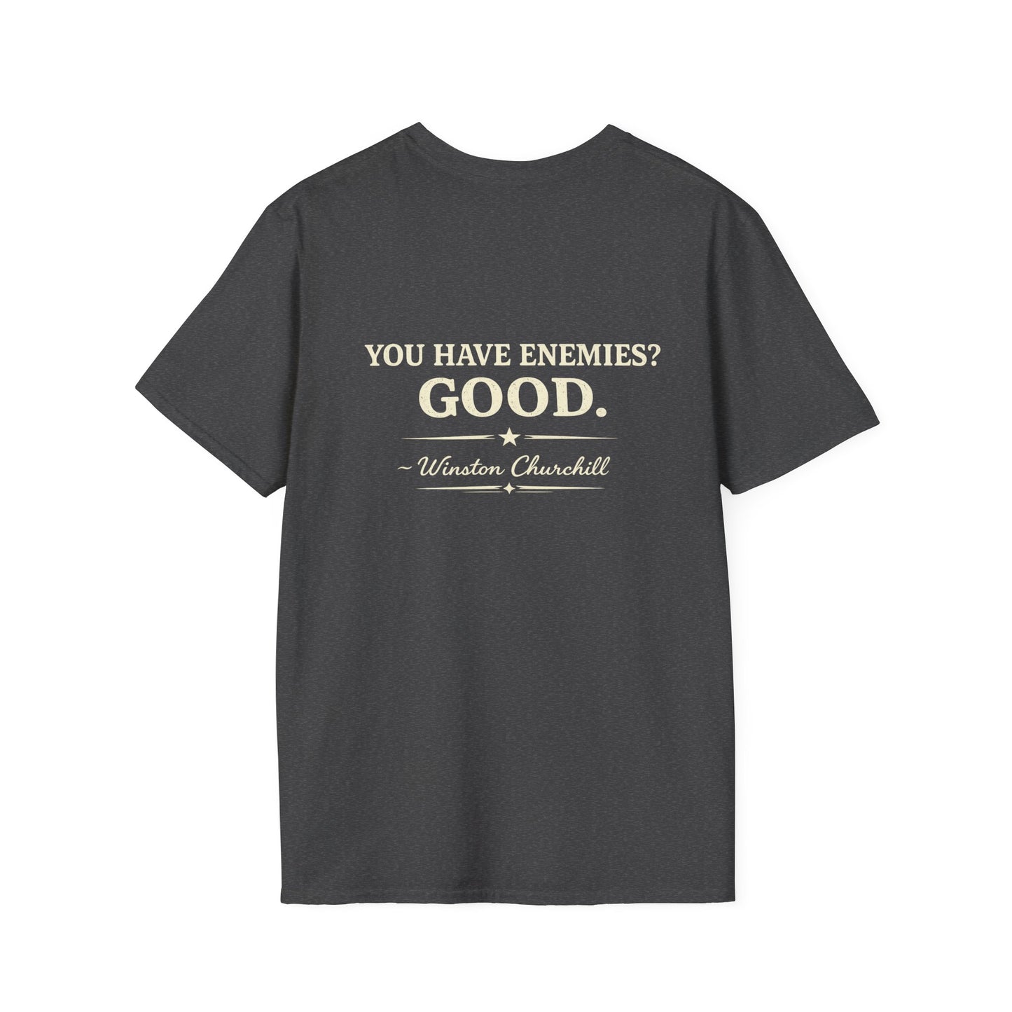 You Have Enemies? Good. -Winston Churchill T-shirt