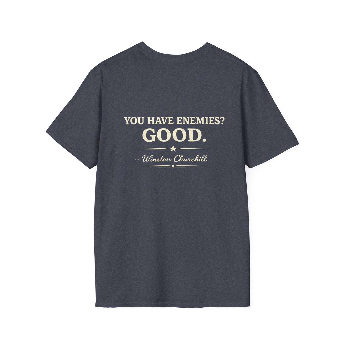 You Have Enemies? Good. -Winston Churchill T-shirt
